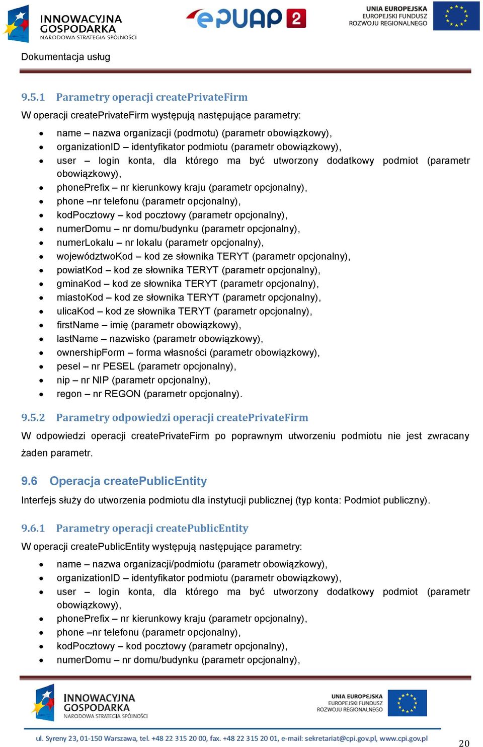 opcjonalny), kodpocztowy kod pocztowy (parametr opcjonalny), numerdomu nr domu/budynku (parametr opcjonalny), numerlokalu nr lokalu (parametr opcjonalny), województwokod kod ze słownika TERYT