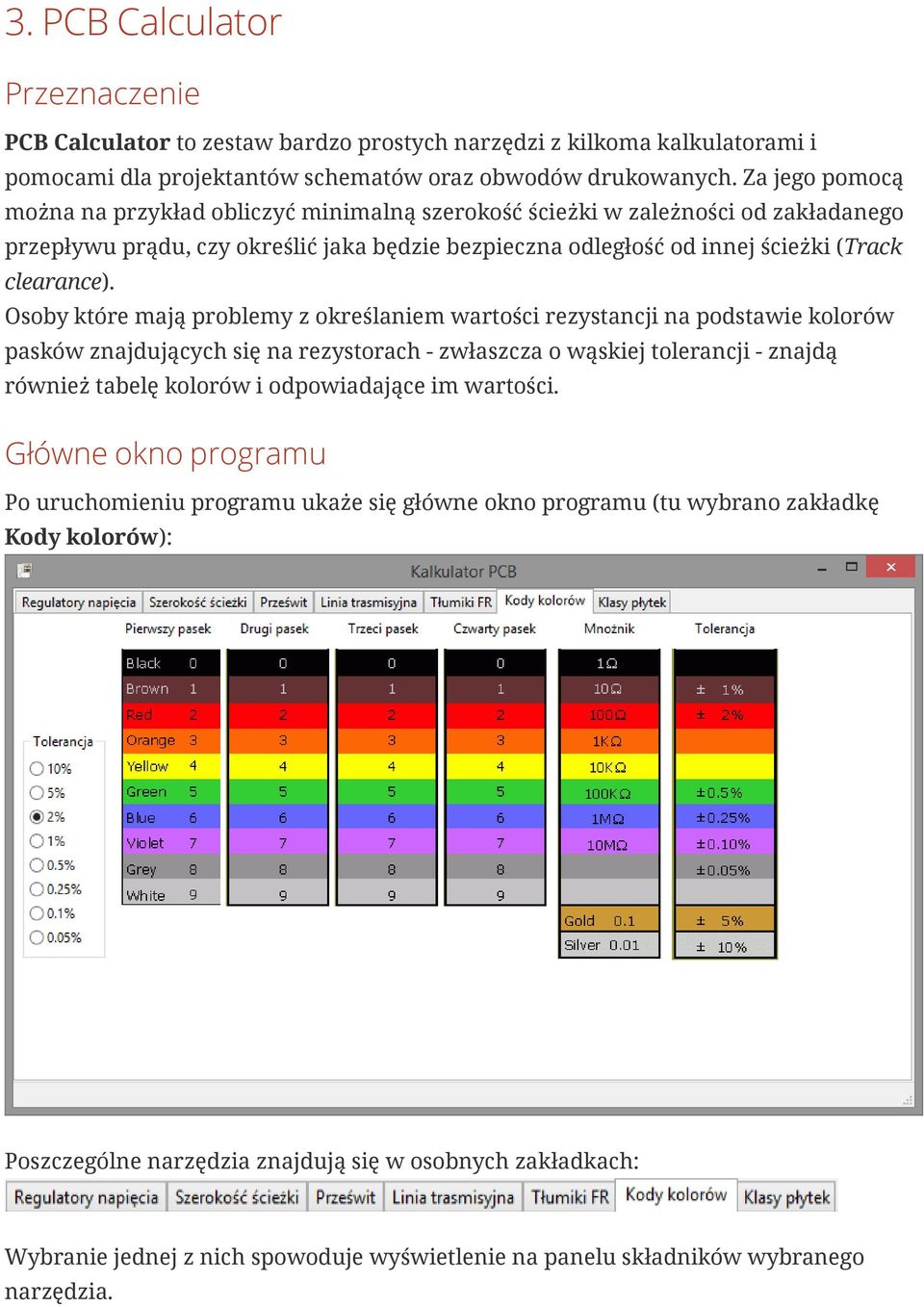 Osoby które mają problemy z określaniem wartości rezystancji na podstawie kolorów pasków znajdujących się na rezystorach - zwłaszcza o wąskiej tolerancji - znajdą również tabelę kolorów i