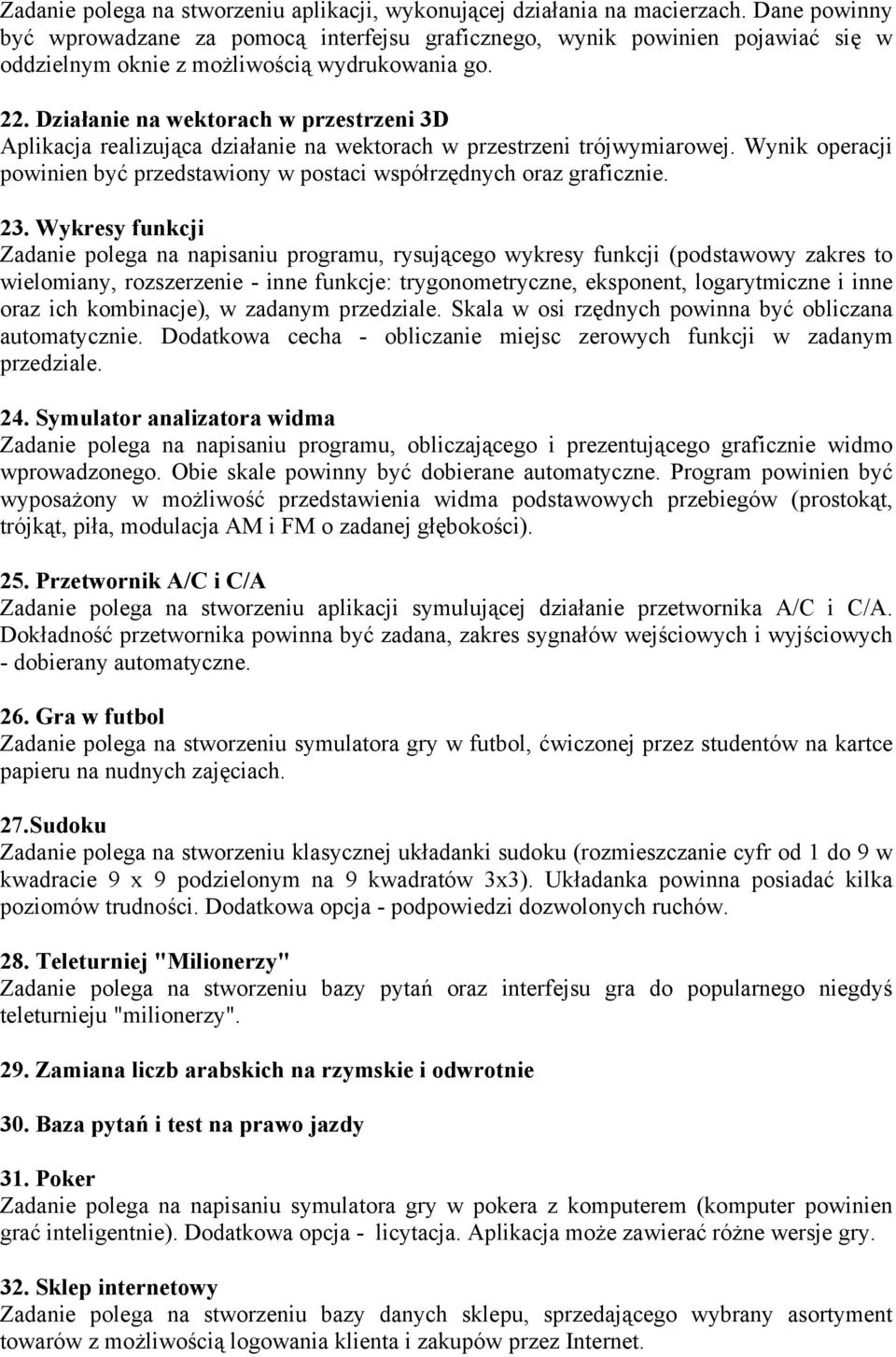 Działanie na wektorach w przestrzeni 3D Aplikacja realizująca działanie na wektorach w przestrzeni trójwymiarowej. Wynik operacji powinien być przedstawiony w postaci współrzędnych oraz graficznie.