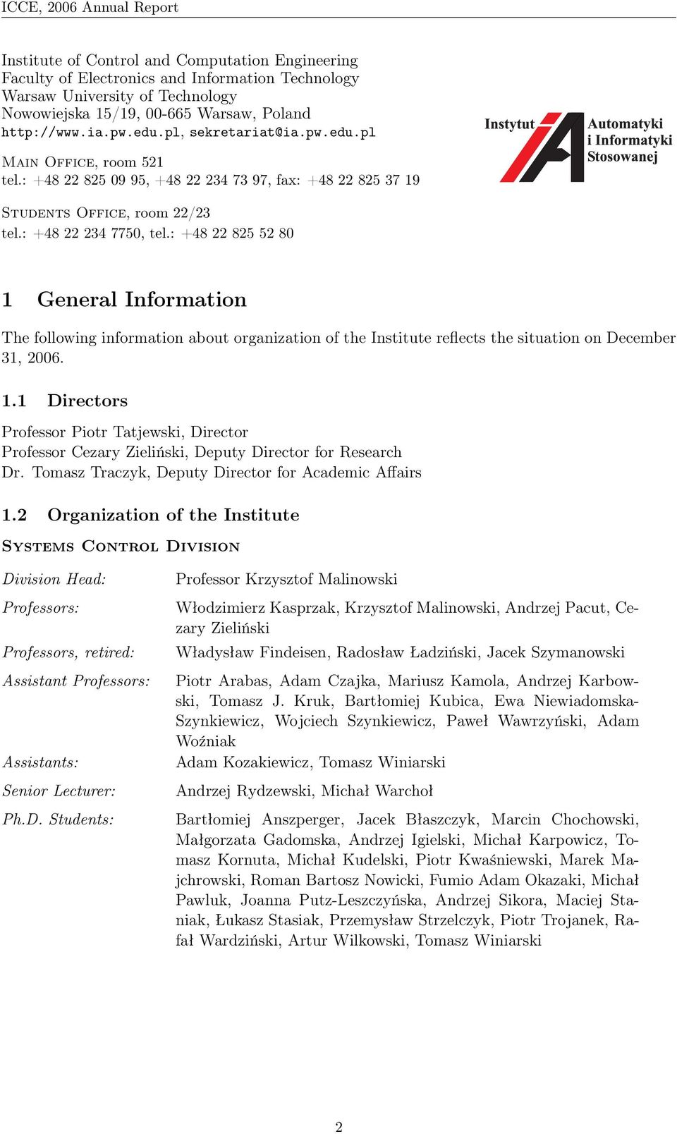 : +48 22 825 52 80 1 General Information The following information about organization of the Institute reflects the situation on December 31, 2006. 1.1 Directors Professor Piotr Tatjewski, Director Professor Cezary Zieliński, Deputy Director for Research Dr.