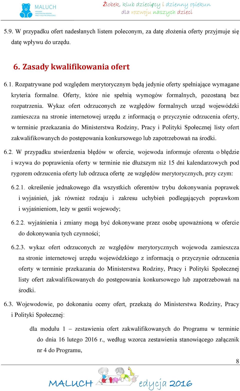 Wykaz ofert odrzuconych ze względów formalnych urząd wojewódzki zamieszcza na stronie internetowej urzędu z informacją o przyczynie odrzucenia oferty, w terminie przekazania do Ministerstwa Rodziny,