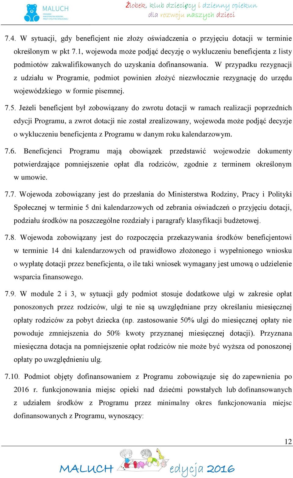 W przypadku rezygnacji z udziału w Programie, podmiot powinien złożyć niezwłocznie rezygnację do urzędu wojewódzkiego w formie pisemnej. 7.5.