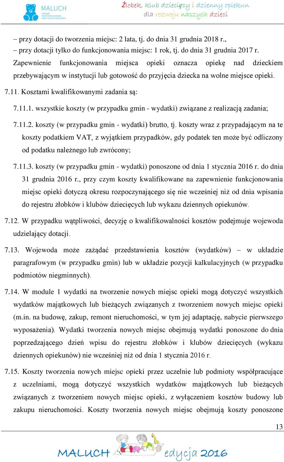 Kosztami kwalifikowanymi zadania są: 7.11.1. wszystkie koszty (w przypadku gmin - wydatki) związane z realizacją zadania; 7.11.2. koszty (w przypadku gmin - wydatki) brutto, tj.