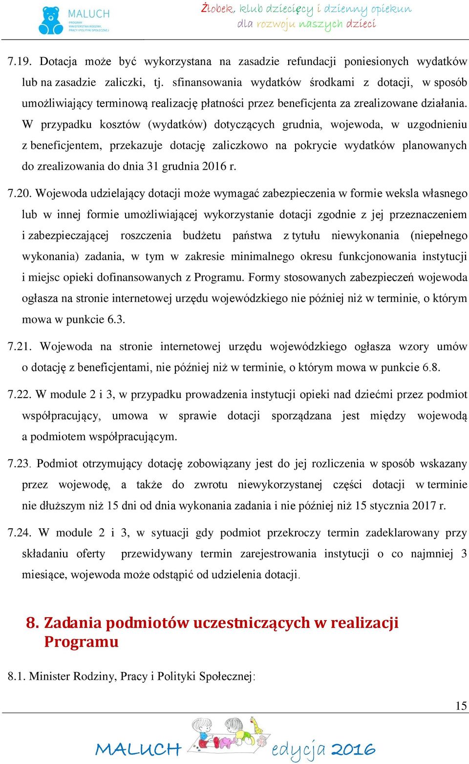 W przypadku kosztów (wydatków) dotyczących grudnia, wojewoda, w uzgodnieniu z beneficjentem, przekazuje dotację zaliczkowo na pokrycie wydatków planowanych do zrealizowania do dnia 31 grudnia 2016 r.