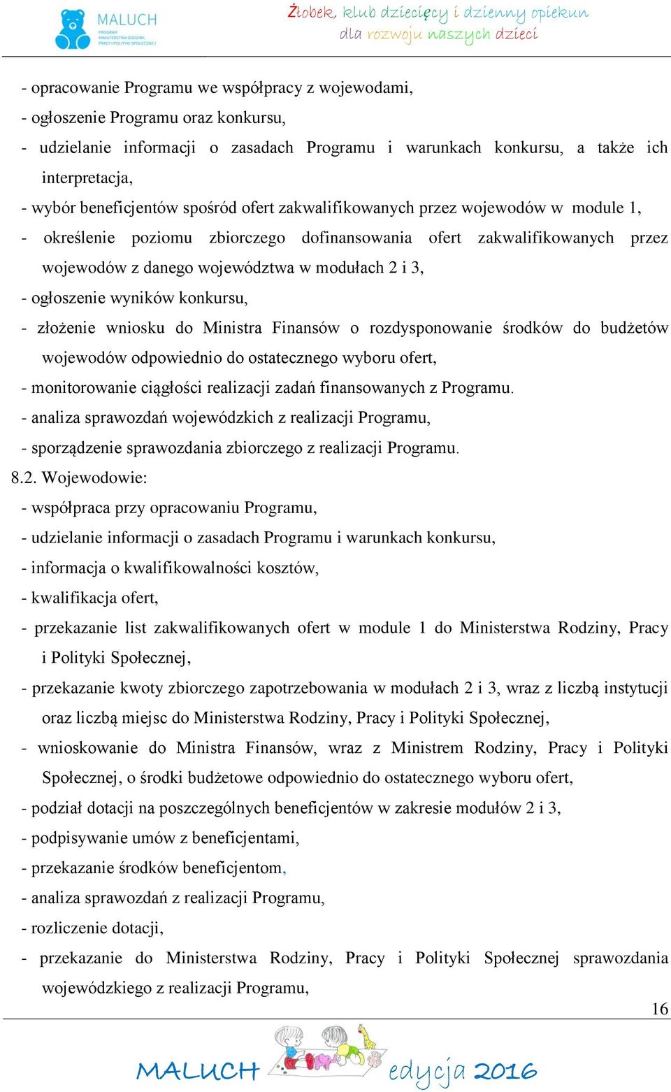 - ogłoszenie wyników konkursu, - złożenie wniosku do Ministra Finansów o rozdysponowanie środków do budżetów wojewodów odpowiednio do ostatecznego wyboru ofert, - monitorowanie ciągłości realizacji