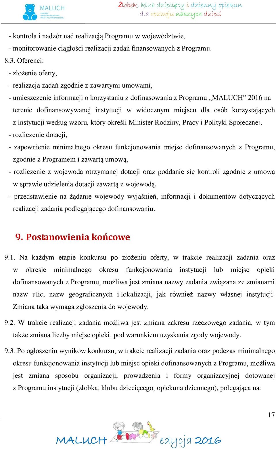 widocznym miejscu dla osób korzystających z instytucji według wzoru, który określi Minister Rodziny, Pracy i Polityki Społecznej, - rozliczenie dotacji, - zapewnienie minimalnego okresu