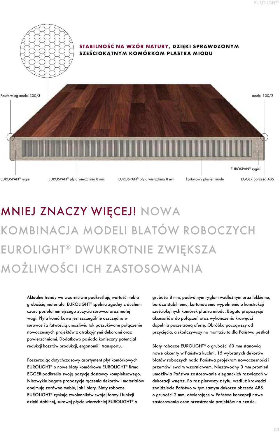 NOWA KOMBINACJA MODELI BLATÓW ROBOCZYCH EUROLIGHT DWUKROTNIE ZWIĘKSZA MOŻLIWOŚCI ICH ZASTOSOWANIA Aktualne trendy we wzornictwie podkreślają wartość mebla grubością materiału.