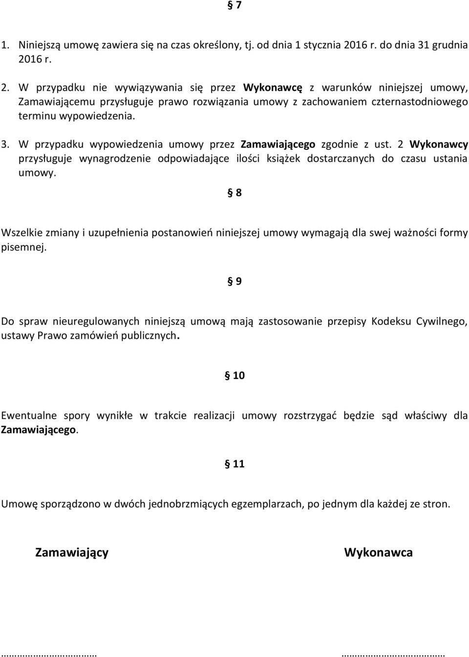 16 r. 2. W przypadku nie wywiązywania się przez Wykonawcę z warunków niniejszej umowy, Zamawiającemu przysługuje prawo rozwiązania umowy z zachowaniem czternastodniowego terminu wypowiedzenia. 3.