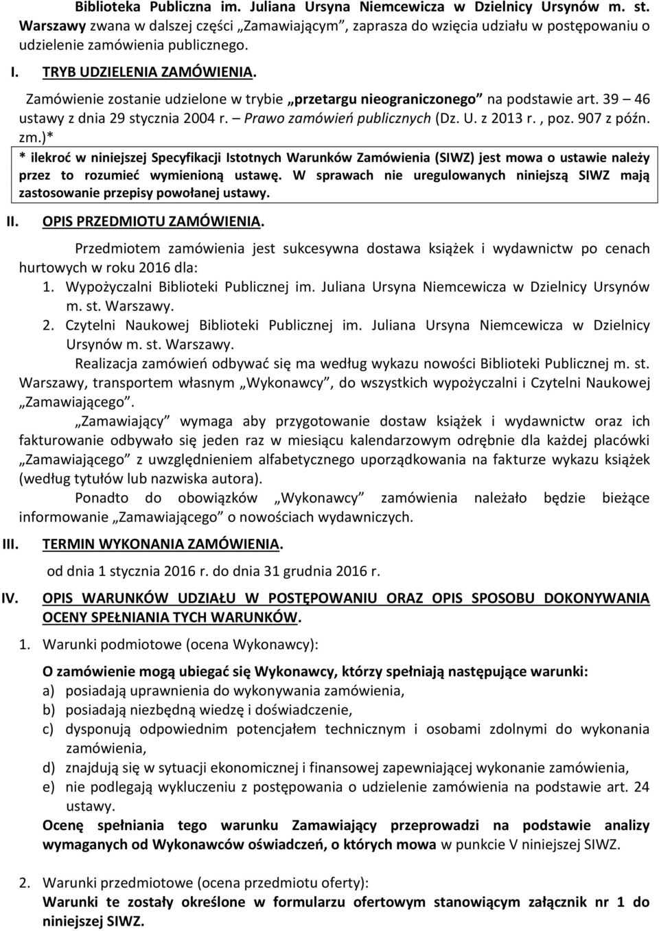 Zamówienie zostanie udzielone w trybie przetargu nieograniczonego na podstawie art. 39 46 ustawy z dnia 29 stycznia 2004 r. Prawo zamówień publicznych (Dz. U. z 2013 r., poz. 907 z późn. zm.