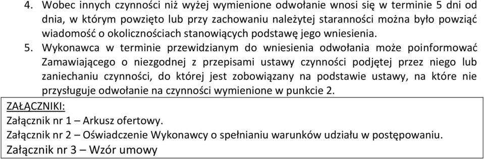 Wykonawca w terminie przewidzianym do wniesienia odwołania może poinformować Zamawiającego o niezgodnej z przepisami ustawy czynności podjętej przez niego lub zaniechaniu