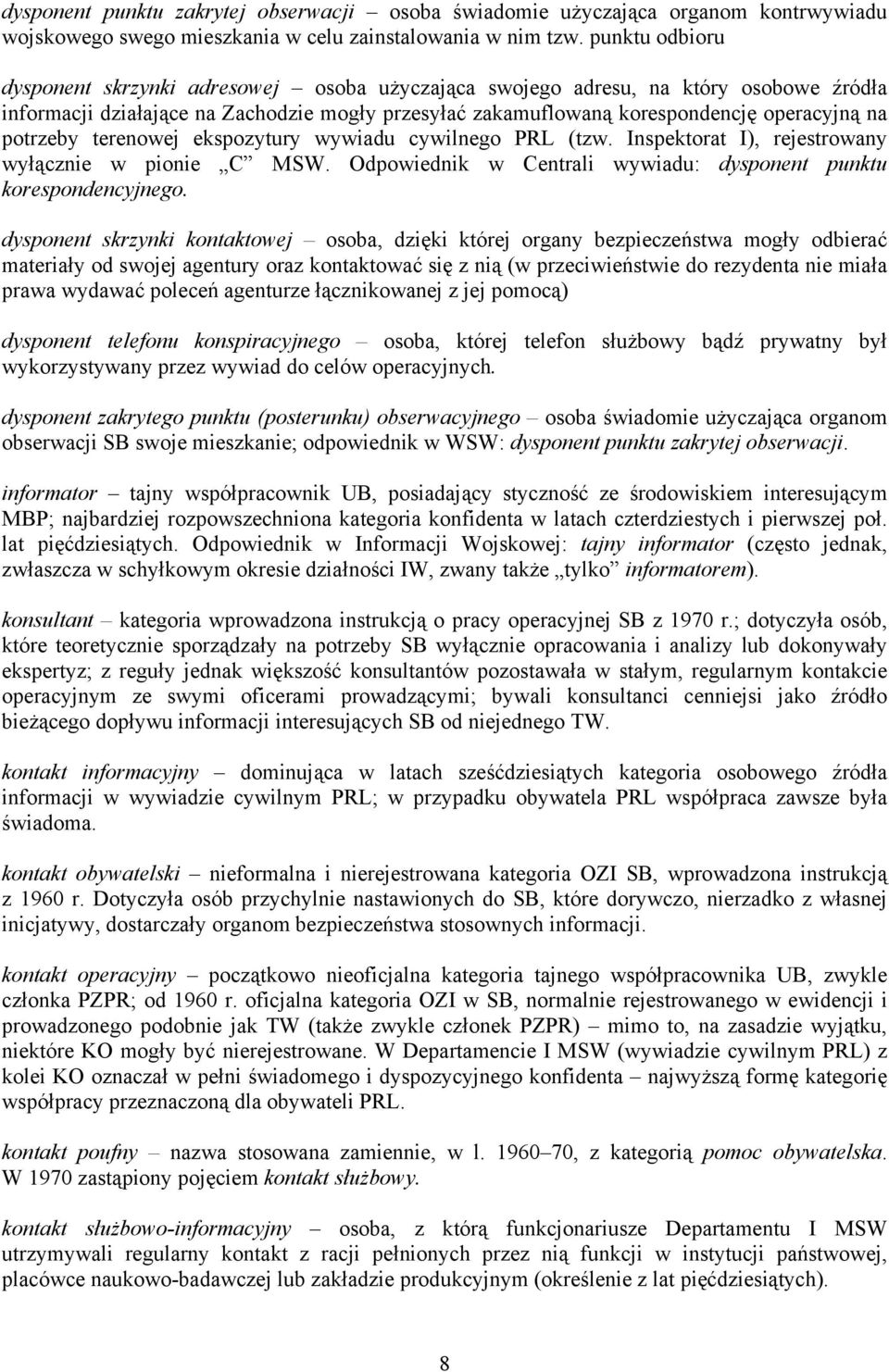 potrzeby terenowej ekspozytury wywiadu cywilnego PRL (tzw. Inspektorat I), rejestrowany wyłącznie w pionie C MSW. Odpowiednik w Centrali wywiadu: dysponent punktu korespondencyjnego.