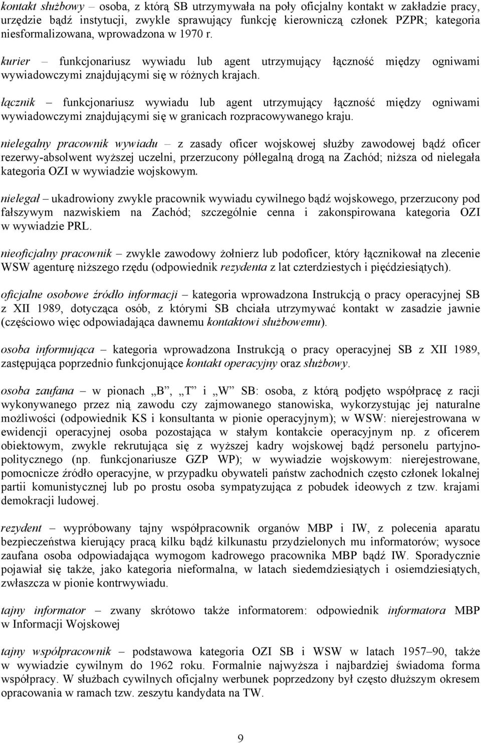 łącznik funkcjonariusz wywiadu lub agent utrzymujący łączność między ogniwami wywiadowczymi znajdującymi się w granicach rozpracowywanego kraju.