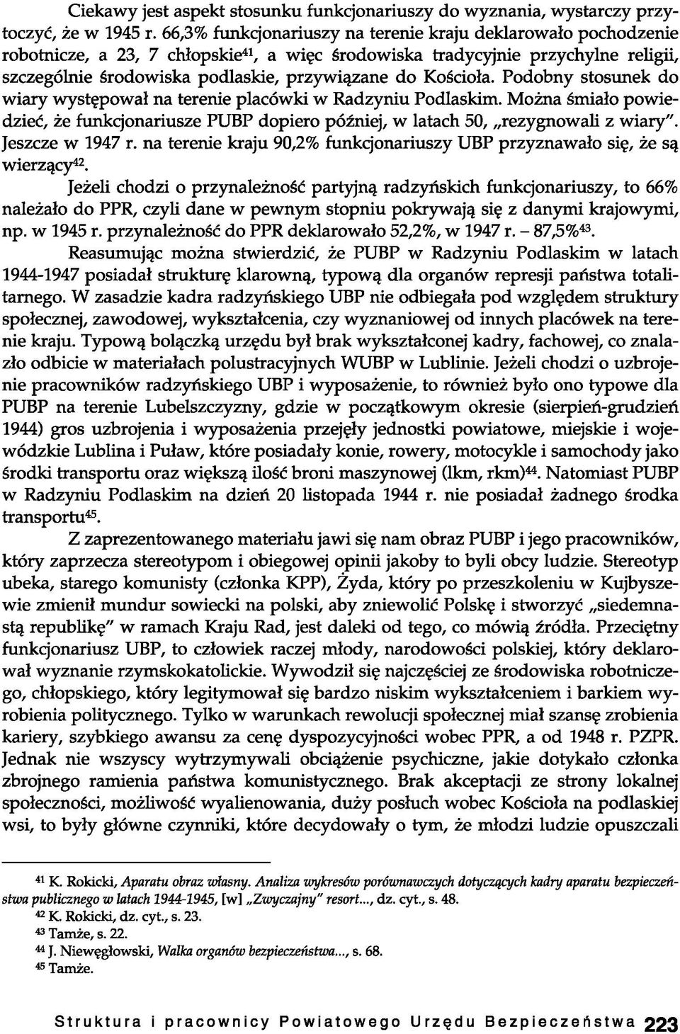 Kościoła. Podobny stosunek do wiary występował na terenie placówki w Radzyniu Podlaskim. Można śmiało powiedzieć, że funkcjonariusze PUBP dopiero później, w latach 50, rezygnowali z wiary".