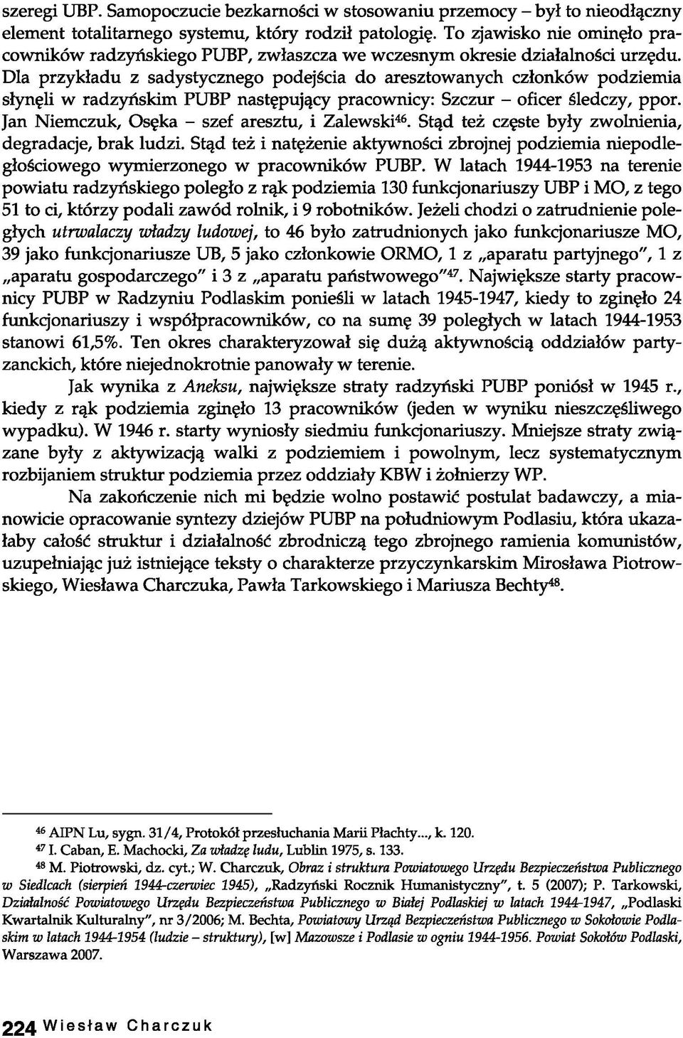 Dla przykładu z sadystycznego podejścia do aresztowanych członków słynęli w radzyńskim PUBP następujący pracownicy: Szczur - oficer śledczy, ppor. Jan Niemczuk, Osęka - szef aresztu, i Zalewski46.
