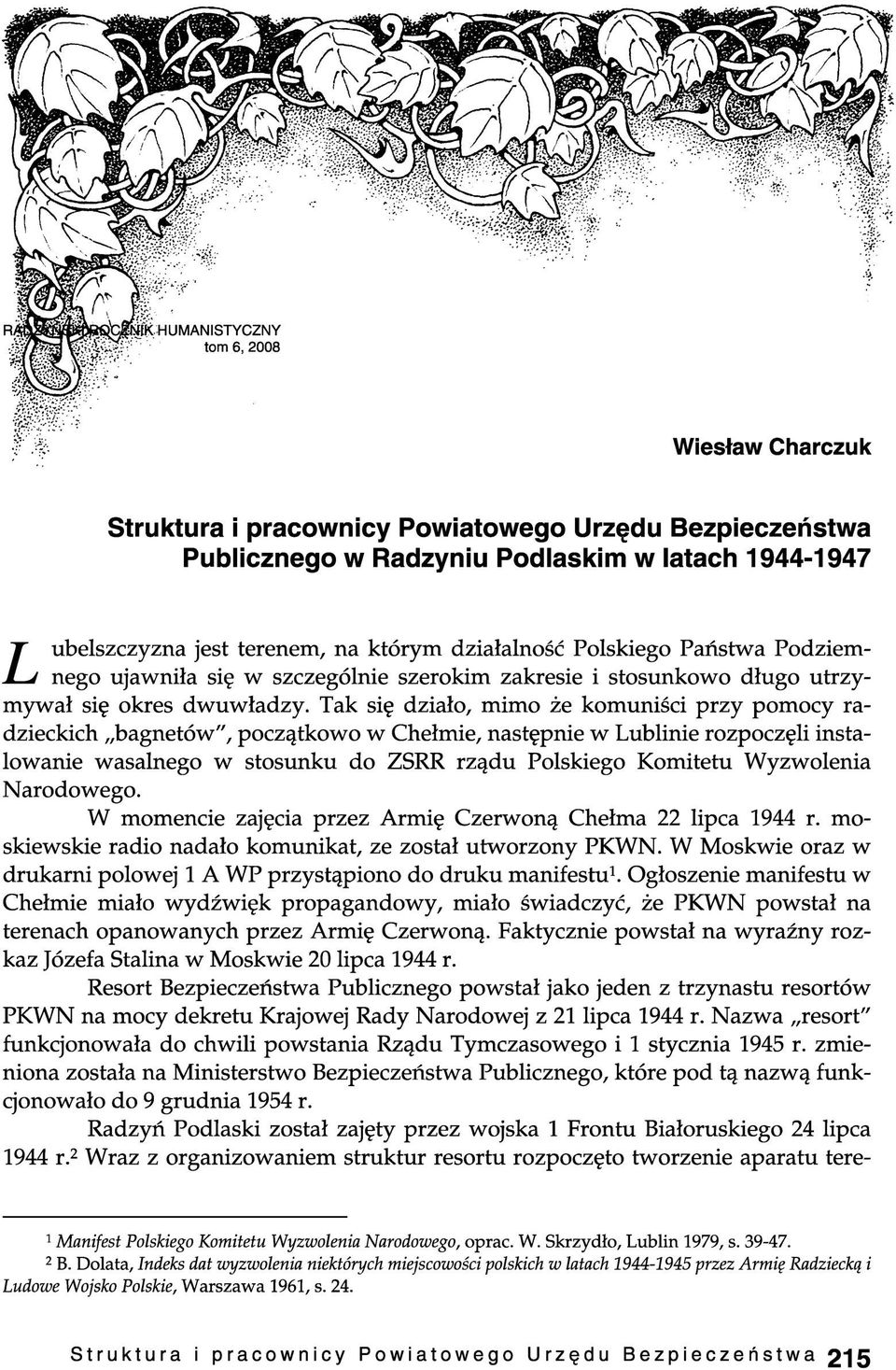 Tak się działo, mimo że komuniści przy pomocy radzieckich bagnetów", początkowo w Chełmie, następnie w Lublinie rozpoczęli instalowanie wasalnego w stosunku do ZSRR rządu Polskiego Komitetu