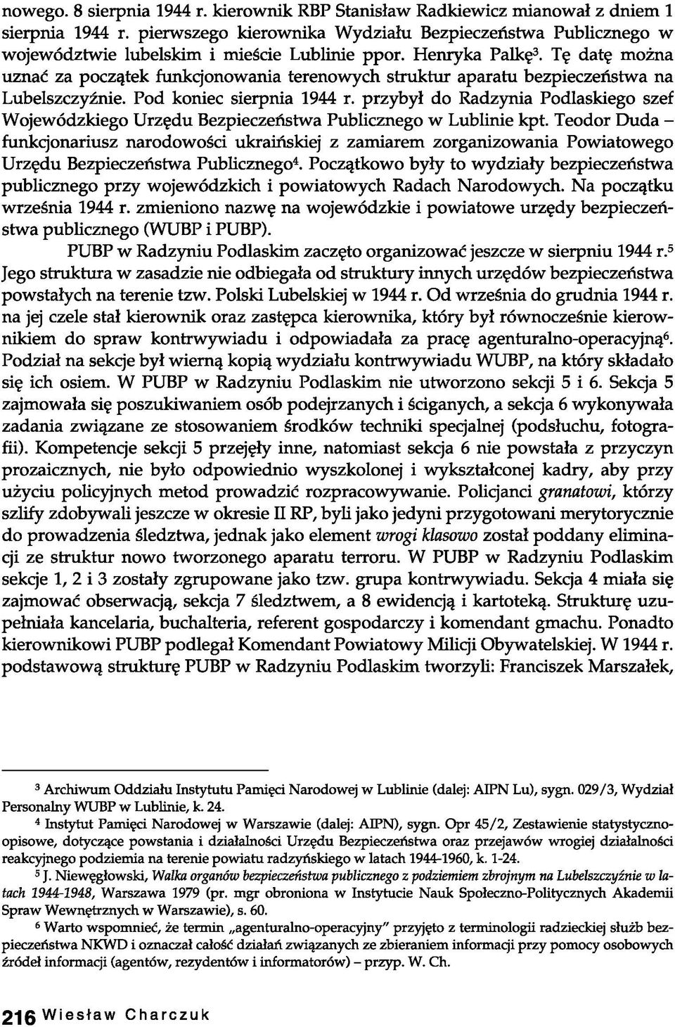 Tę datę można uznać za początek funkcjonowania terenowych struktur aparatu bezpieczeństwa na Lubelszczyźnie. Pod koniec sierpnia 1944 r.