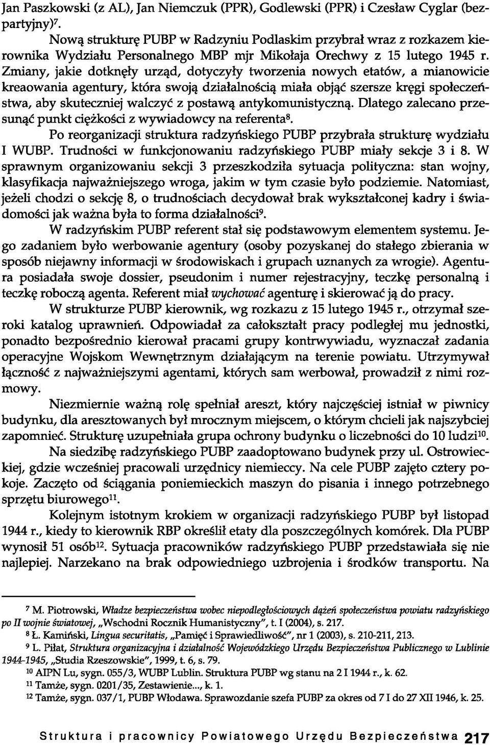 Zmiany, jakie dotknęły urząd, dotyczyły tworzenia nowych etatów, a mianowicie kreaowania agentury, która swoją działalnością miała objąć szersze kręgi społeczeństwa, aby skuteczniej walczyć z postawą