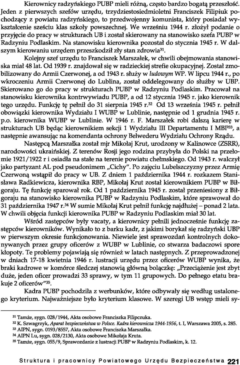powszechnej. We wrześniu 1944 r. złożył podanie o przyjęcie do pracy w strukturach UB i został skierowany na stanowisko szefa PUBP w Radzyniu Podlaskim.