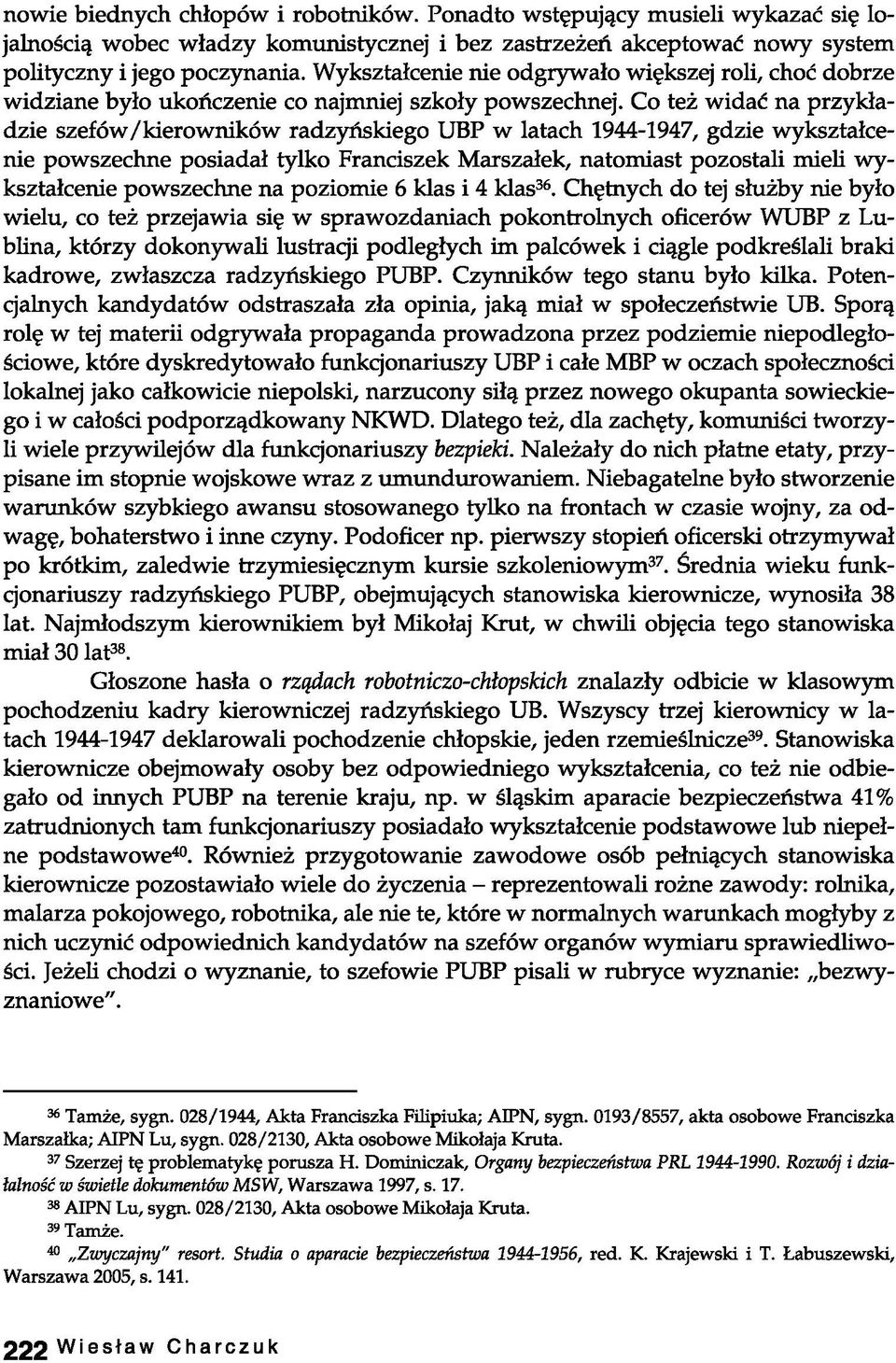 Co też widać na przykładzie szefów/kierowników radzyńskiego UBP w latach 1944-1947, gdzie wykształcenie powszechne posiadał tylko Franciszek Marszałek, natomiast pozostali mieli wykształcenie