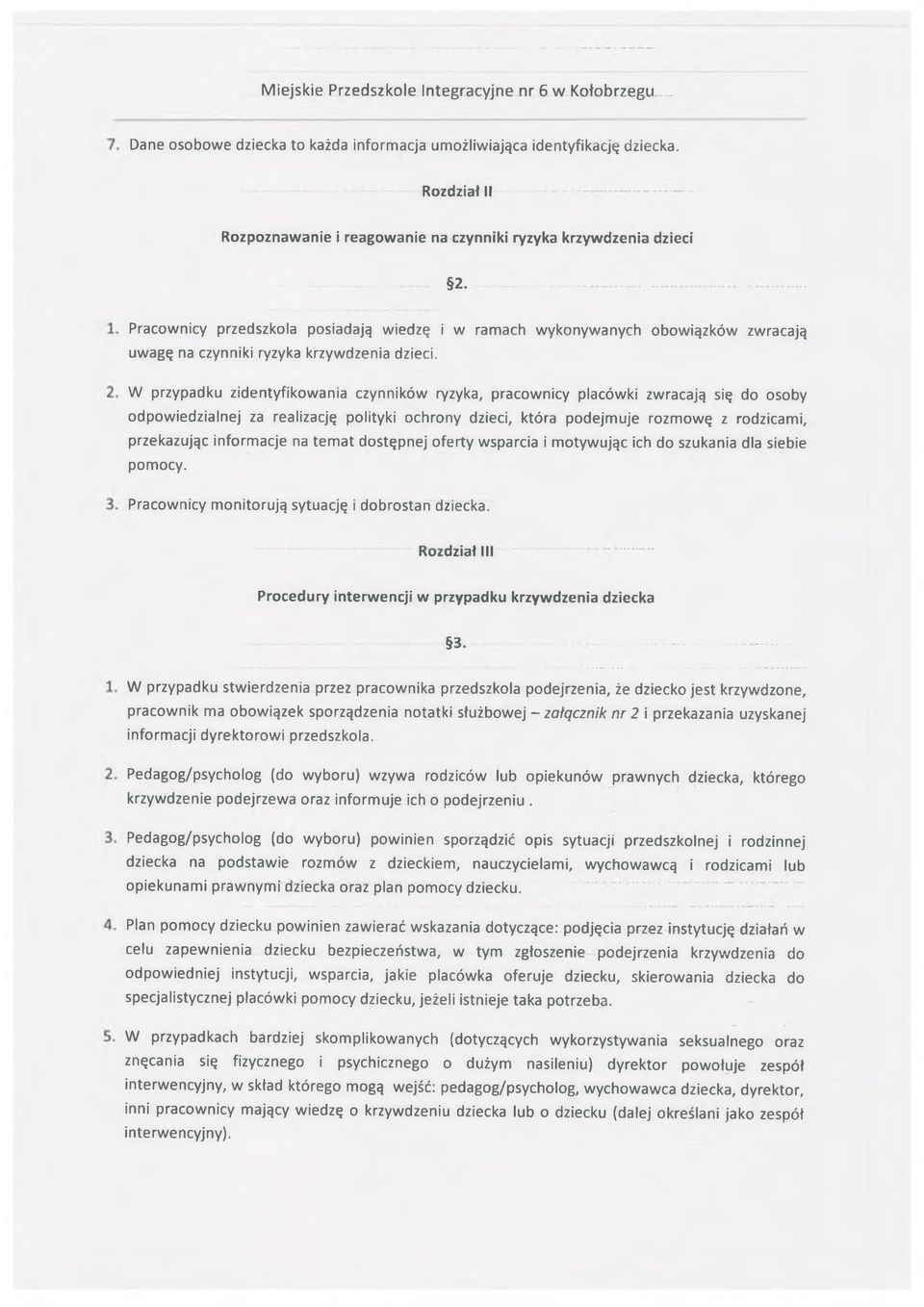 W przypadku zidentyfikowania czynników ryzyka, pracownicy placówki zwracają się do osoby odpowiedzialnej za realizację polityki ochrony dzieci, która podejmuje rozmowę z rodzicami, przekazując