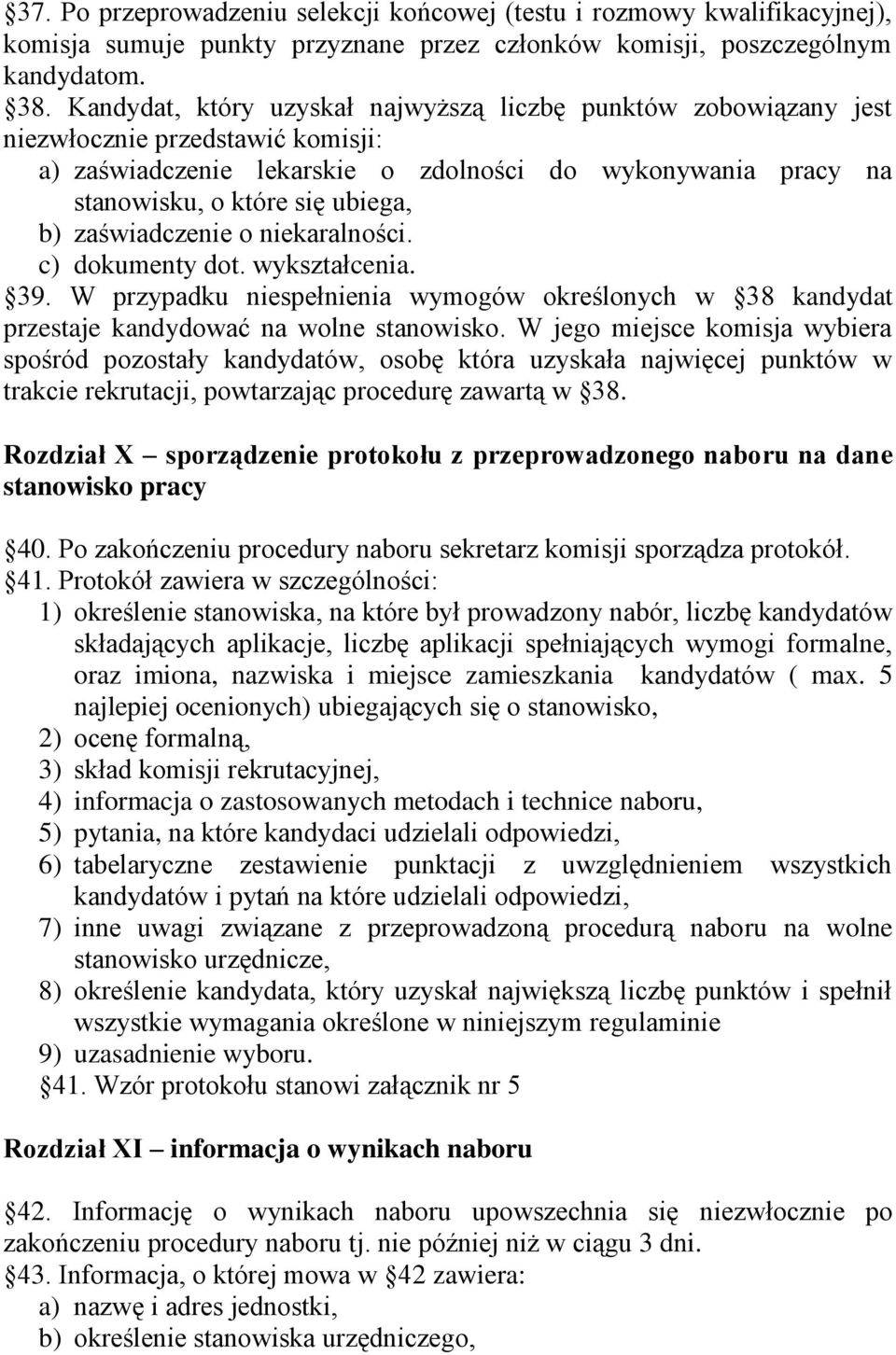 zaświadczenie o niekaralności. c) dokumenty dot. wykształcenia. 39. W przypadku niespełnienia wymogów określonych w 38 kandydat przestaje kandydować na wolne stanowisko.