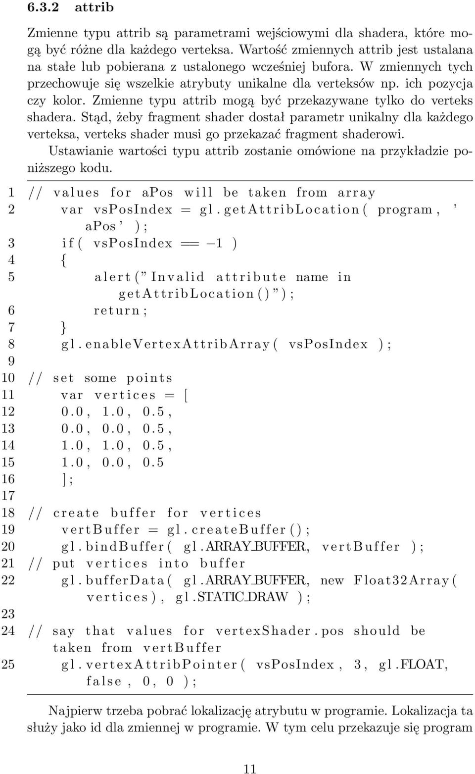 Zmienne typu attrib mogą być przekazywane tylko do verteks shadera. Stąd, żeby fragment shader dostał parametr unikalny dla każdego verteksa, verteks shader musi go przekazać fragment shaderowi.