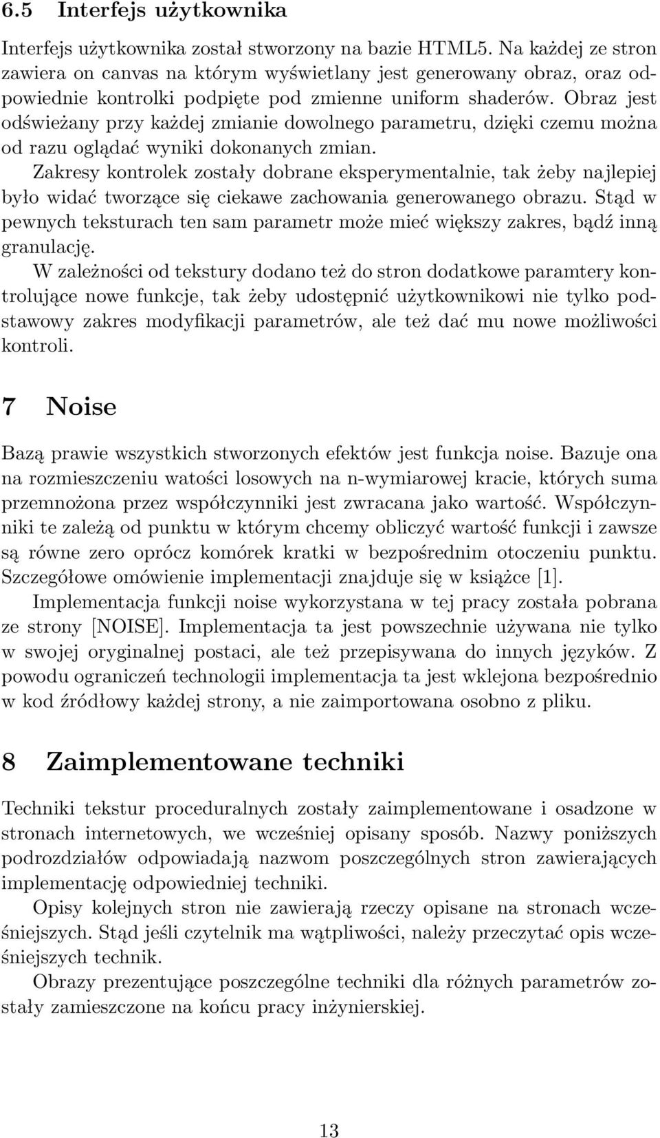 Obraz jest odświeżany przy każdej zmianie dowolnego parametru, dzięki czemu można od razu oglądać wyniki dokonanych zmian.