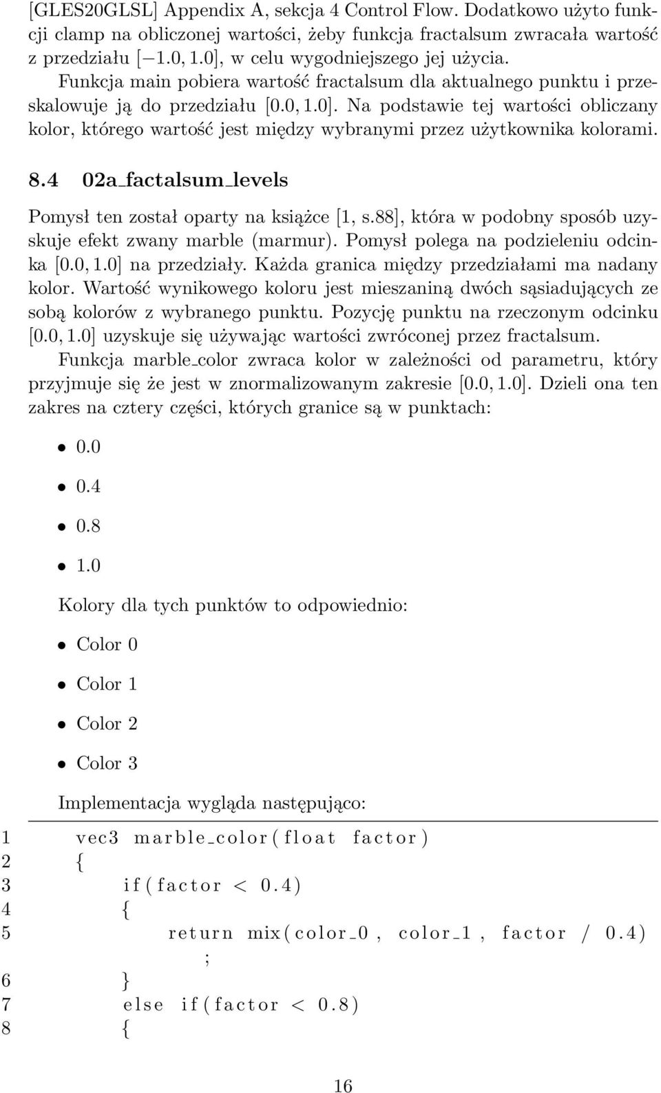 8.4 02a factalsum levels Pomysł ten został oparty na książce [1, s.88], która w podobny sposób uzyskuje efekt zwany marble (marmur). Pomysł polega na podzieleniu odcinka [0.0, 1.0] na przedziały.