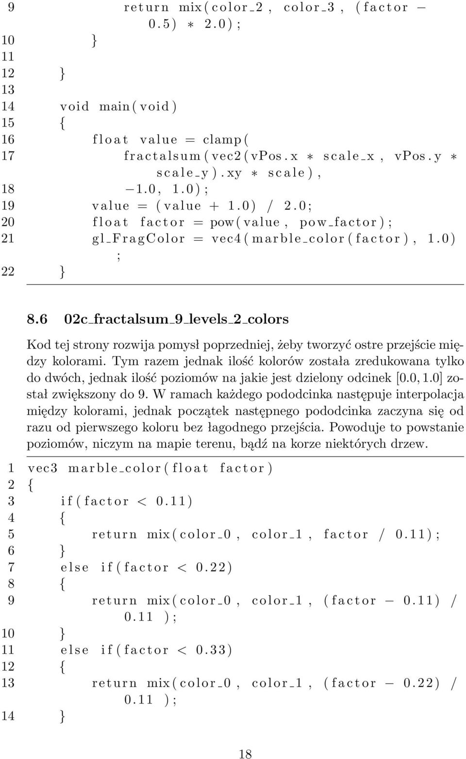 0 ; 20 f l o a t f a c t o r = pow( value, pow factor ) ; 21 g l F r a g C o l o r = vec4 ( m a r b l e c o l o r ( f a c t o r ), 1. 0 ) ; 22 } 8.