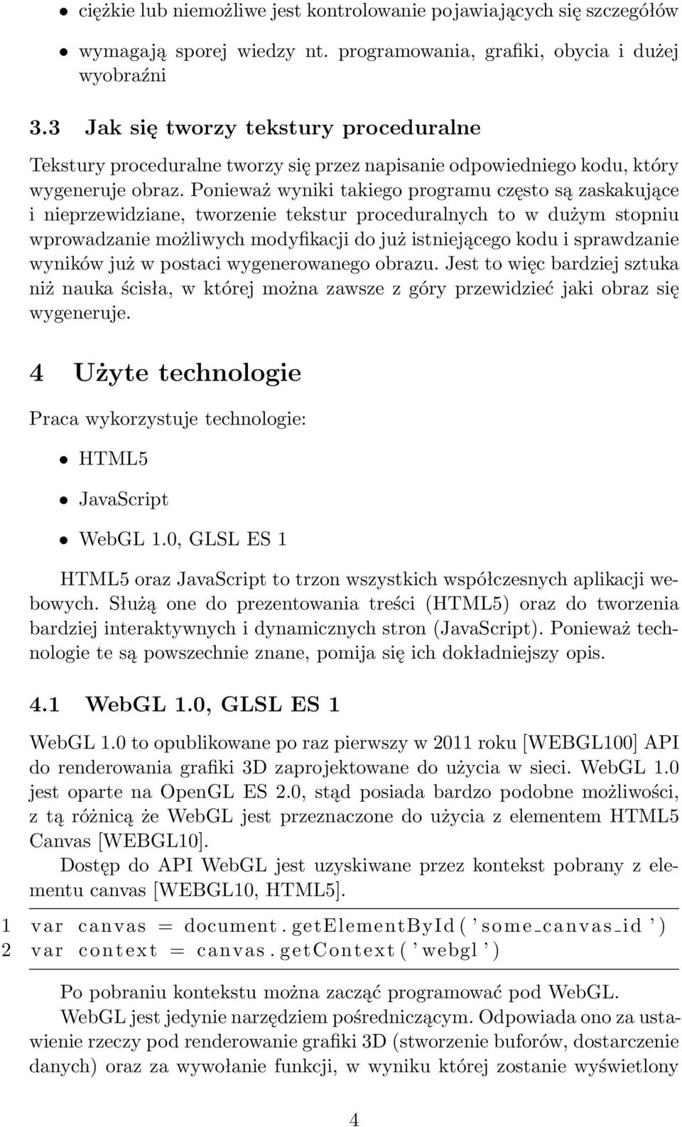 Ponieważ wyniki takiego programu często są zaskakujące i nieprzewidziane, tworzenie tekstur proceduralnych to w dużym stopniu wprowadzanie możliwych modyfikacji do już istniejącego kodu i sprawdzanie