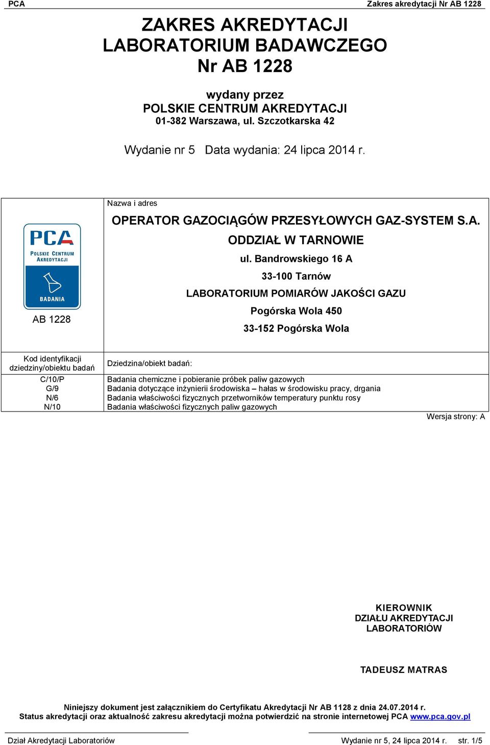 Bandrowskiego 16 A 33-100 Tarnów LABORATORIUM POMIARÓW JAKOŚCI GAZU Pogórska Wola 450 33-152 Pogórska Wola Kod identyfikacji dziedziny/obiektu badań Dziedzina/obiekt badań: C/10/P Badania chemiczne i