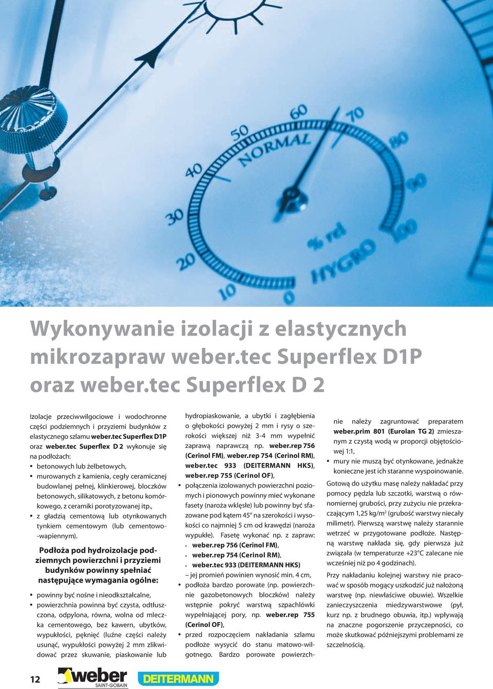 tec Superflex D wykonuje się na podłożach: betonowych lub żelbetowych, murowanych z kamienia, cegły ceramicznej budowlanej pełnej, klinkierowej, bloczków betonowych, silikatowych, z betonu