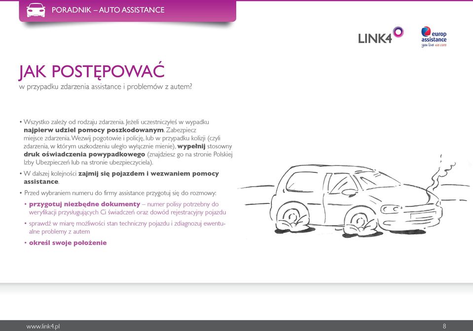 Wezwij pogotowie i policję, lub w przypadku kolizji (czyli zdarzenia, w którym uszkodzeniu uległo wyłącznie mienie), wypełnij stosowny druk oświadczenia powypadkowego (znajdziesz go na stronie