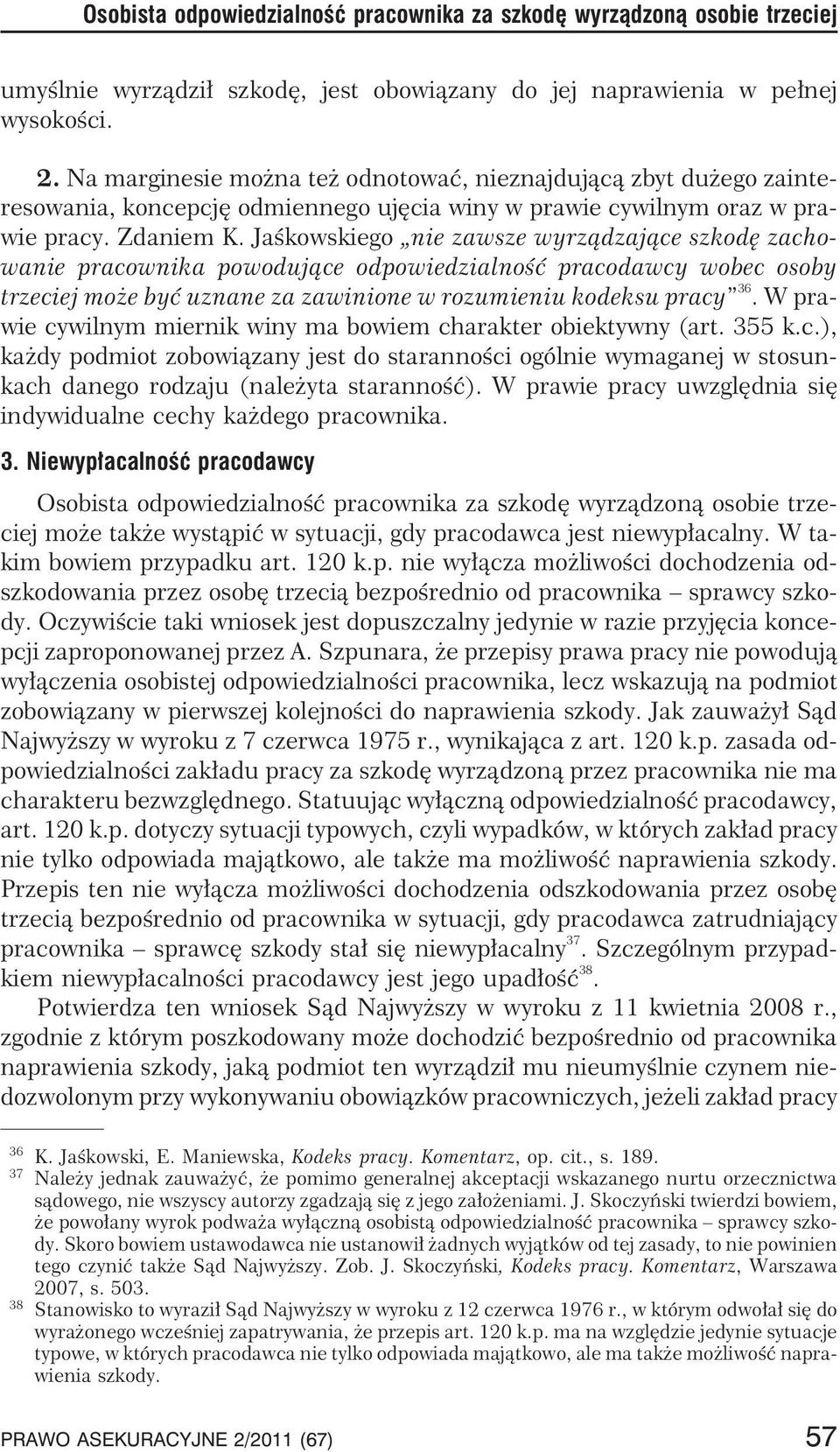 Jaœkowskiego nie zawsze wyrz¹dzaj¹ce szkodê zachowanie pracownika powoduj¹ce odpowiedzialnoœæ pracodawcy wobec osoby trzeciej mo e byæ uznane za zawinione w rozumieniu kodeksu pracy 36.