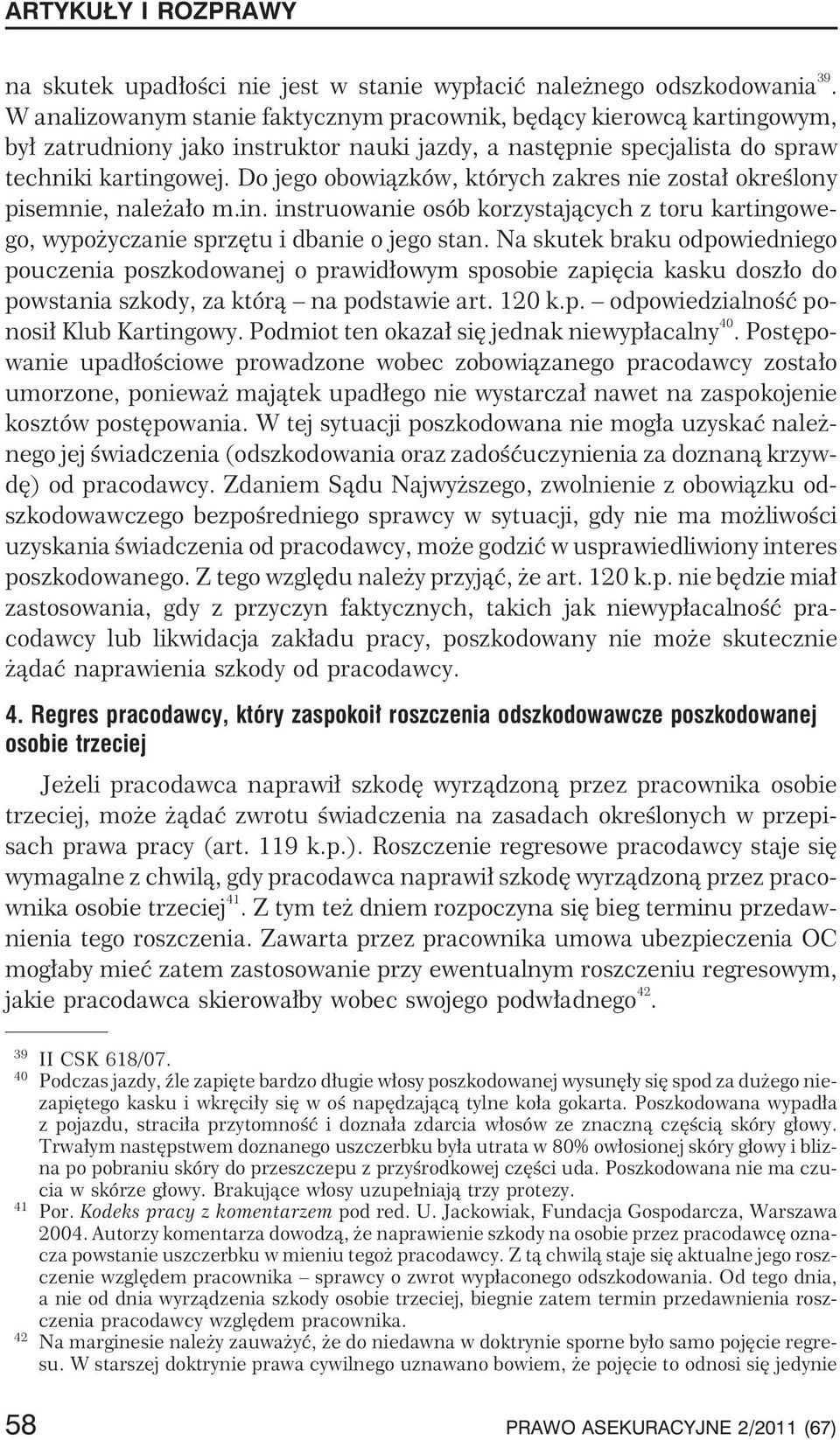 Do jego obowi¹zków, których zakres nie zosta³ okreœlony pisemnie, nale a³o m.in. instruowanie osób korzystaj¹cych z toru kartingowego, wypo yczanie sprzêtu i dbanie o jego stan.