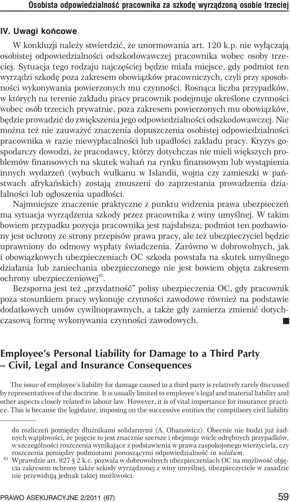 Rosn¹ca liczba przypadków, w których na terenie zak³adu pracy pracownik podejmuje okreœlone czynnoœci wobec osób trzecich prywatnie, poza zakresem powierzonych mu obowi¹zków, bêdzie prowadziæ do