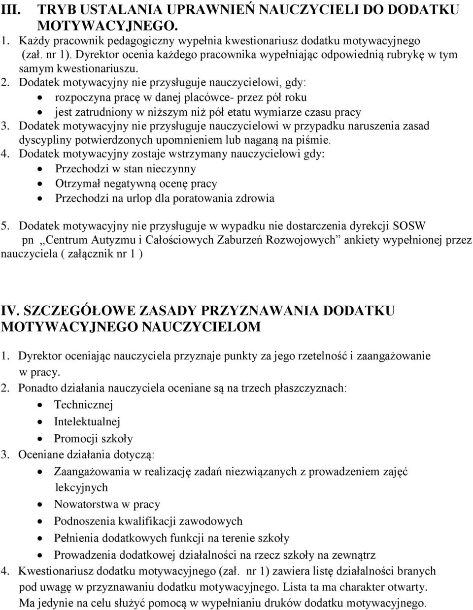 Dodatek motywacyjny nie przysługuje nauczycielowi, gdy: rozpoczyna pracę w danej placówce- przez pół roku jest zatrudniony w niższym niż pół etatu wymiarze czasu pracy 3.