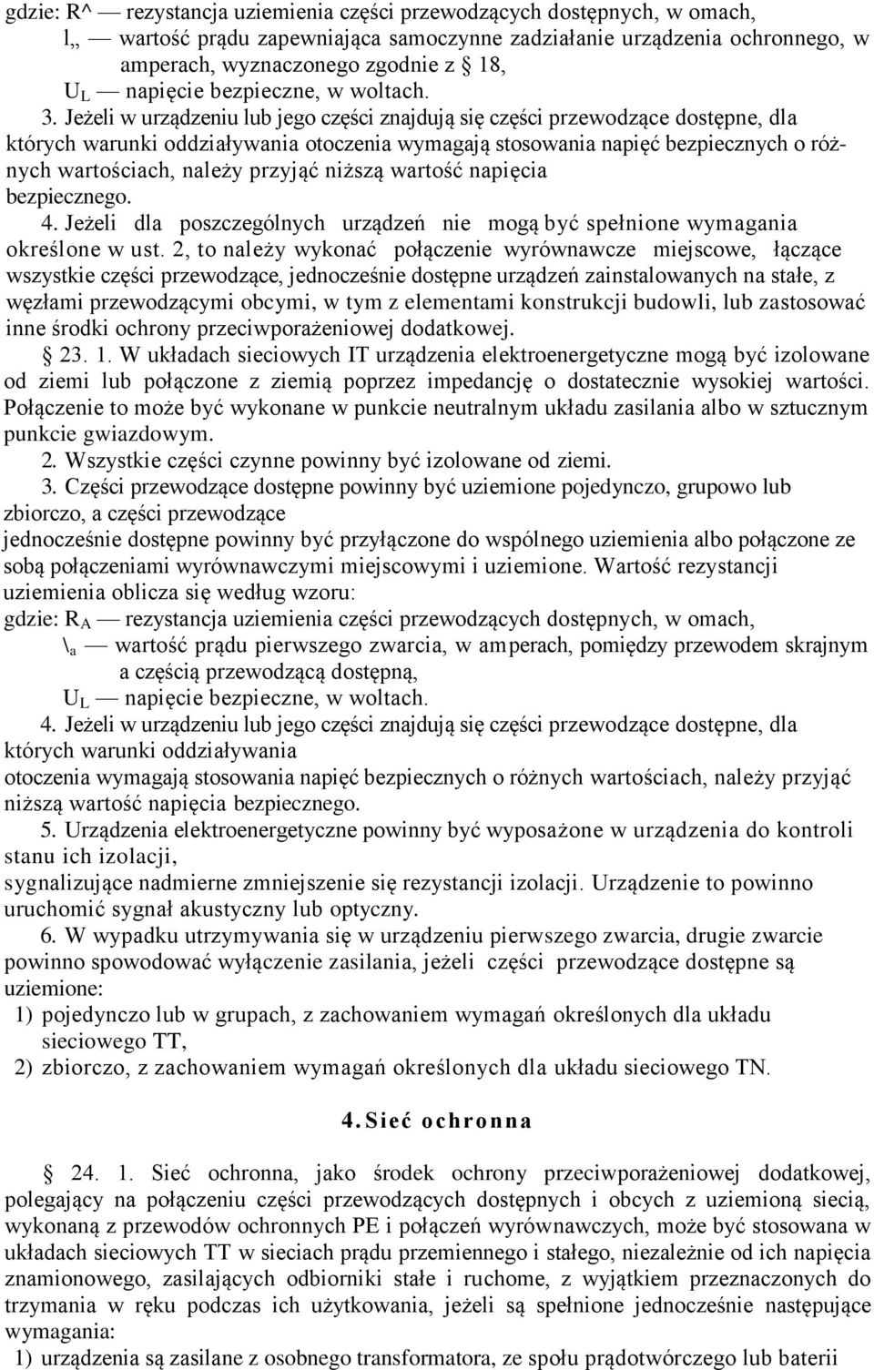 Jeżeli w urządzeniu lub jego części znajdują się części przewodzące dostępne, dla których warunki oddziaływania otoczenia wymagają stosowania napięć bezpiecznych o różnych wartościach, należy przyjąć