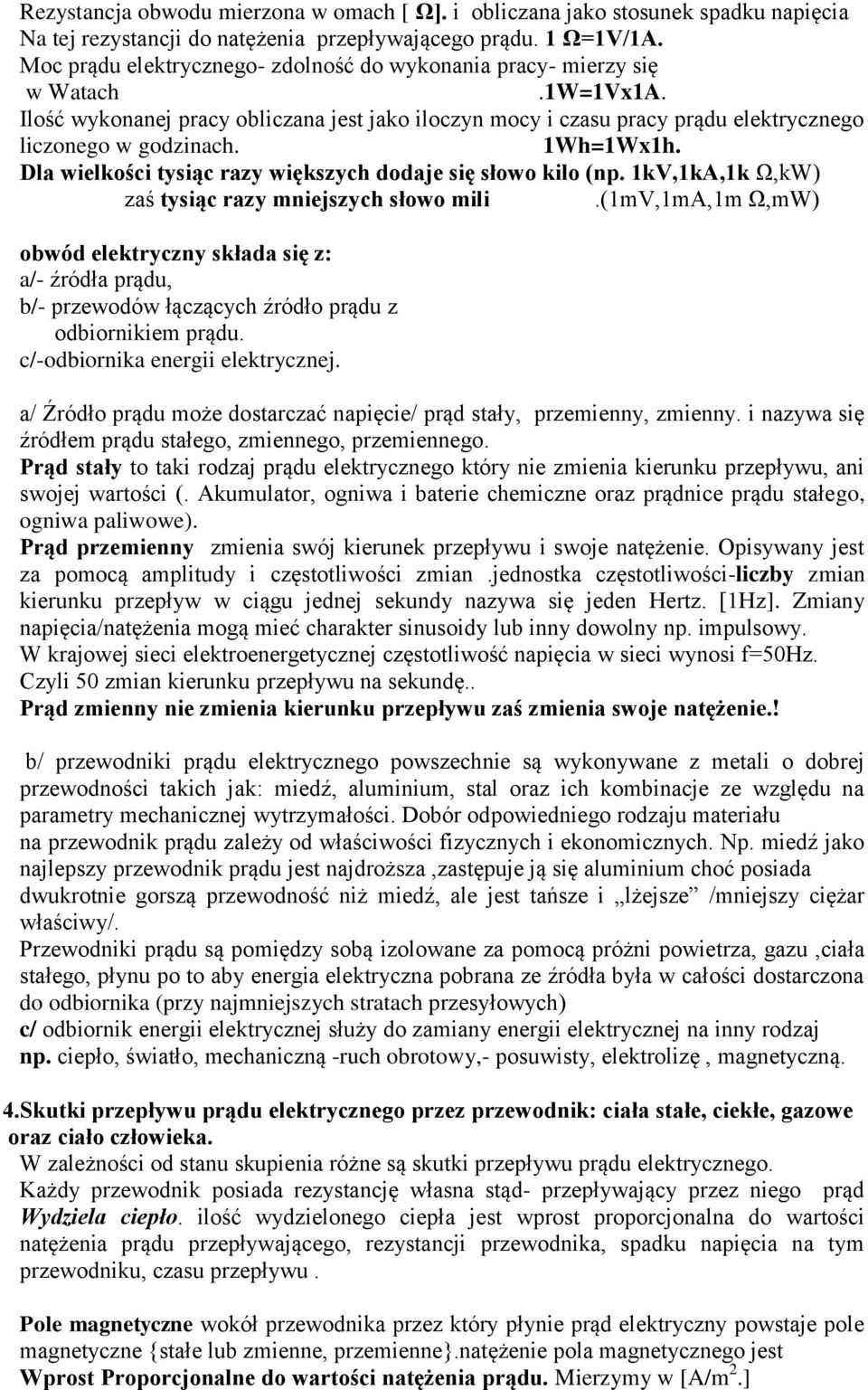 1Wh=1Wx1h. Dla wielkości tysiąc razy większych dodaje się słowo kilo (np. 1kV,1kA,1k Ω,kW) zaś tysiąc razy mniejszych słowo mili.