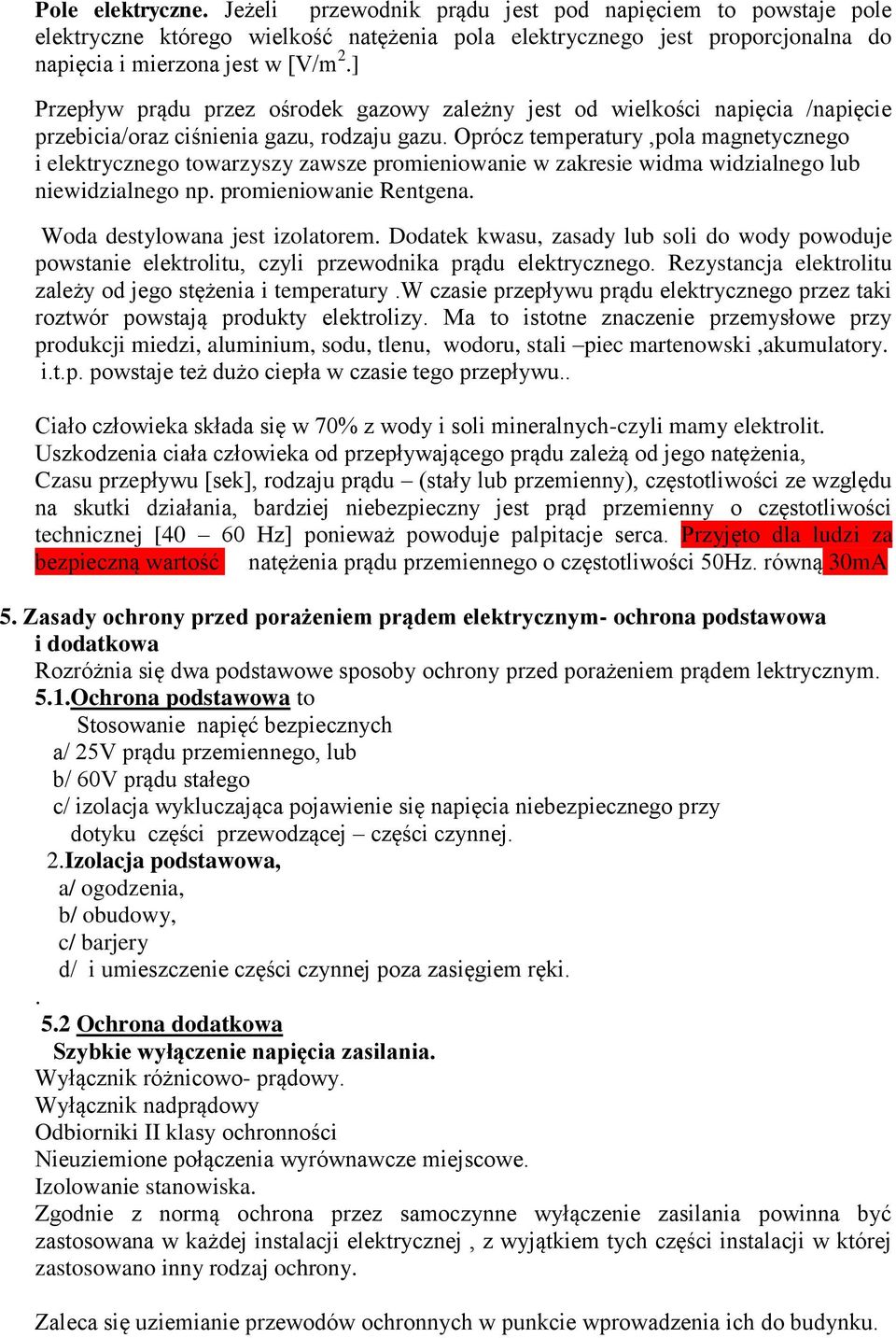 Oprócz temperatury,pola magnetycznego i elektrycznego towarzyszy zawsze promieniowanie w zakresie widma widzialnego lub niewidzialnego np. promieniowanie Rentgena. Woda destylowana jest izolatorem.