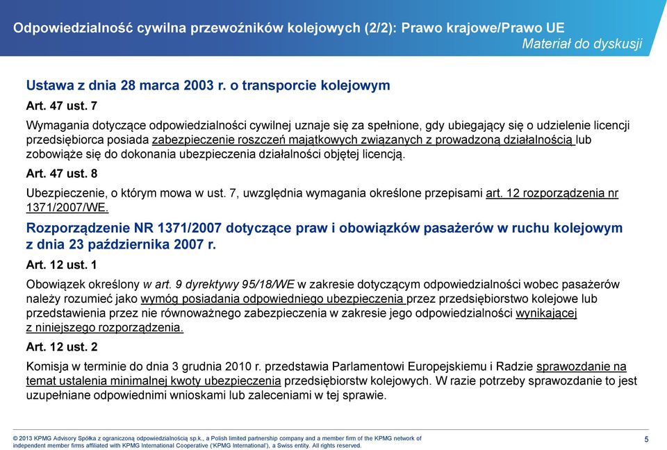 działalnością lub zobowiąże się do dokonania ubezpieczenia działalności objętej licencją. Art. 47 ust. 8 Ubezpieczenie, o którym mowa w ust. 7, uwzględnia wymagania określone przepisami art.