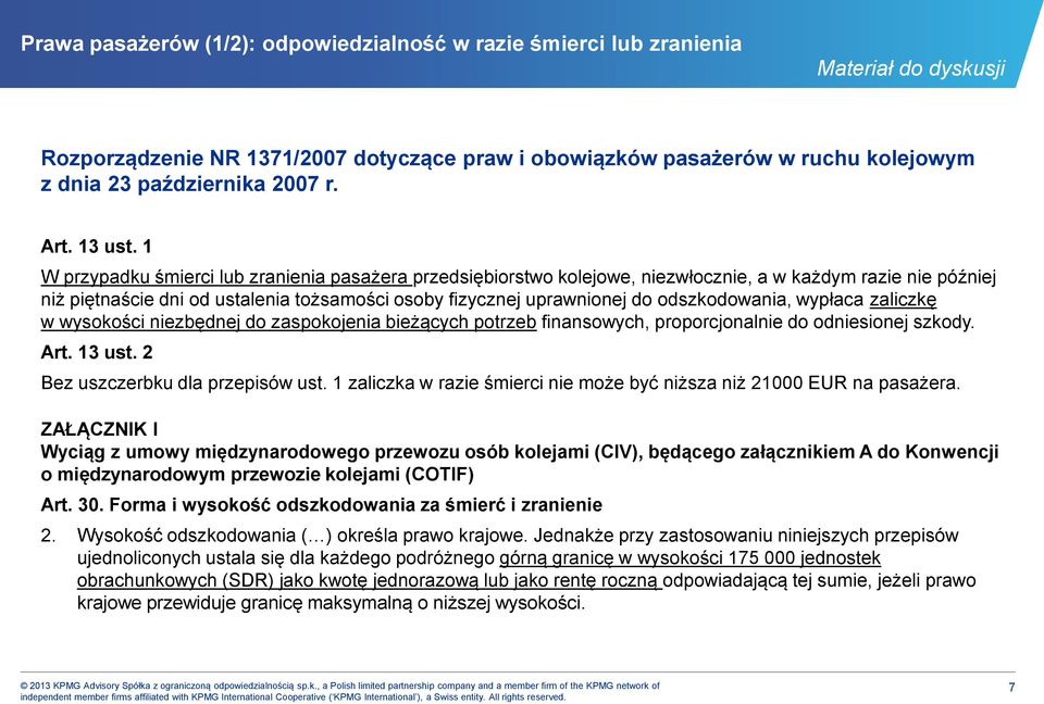 odszkodowania, wypłaca zaliczkę w wysokości niezbędnej do zaspokojenia bieżących potrzeb finansowych, proporcjonalnie do odniesionej szkody. Art. 13 ust. 2 Bez uszczerbku dla przepisów ust.