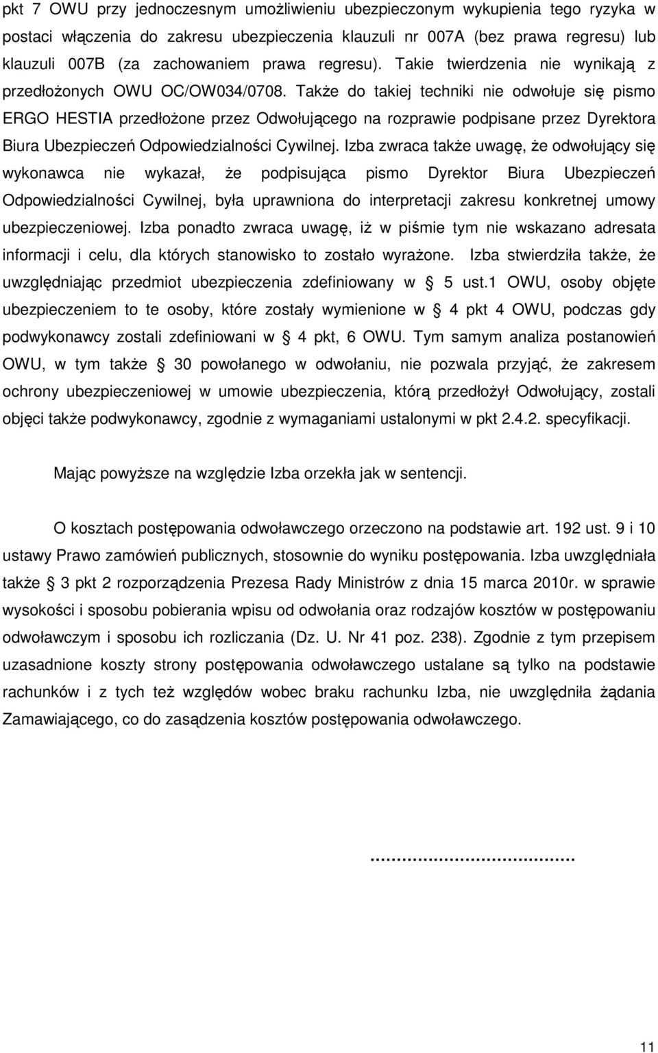 TakŜe do takiej techniki nie odwołuje się pismo ERGO HESTIA przedłoŝone przez Odwołującego na rozprawie podpisane przez Dyrektora Biura Ubezpieczeń Odpowiedzialności Cywilnej.