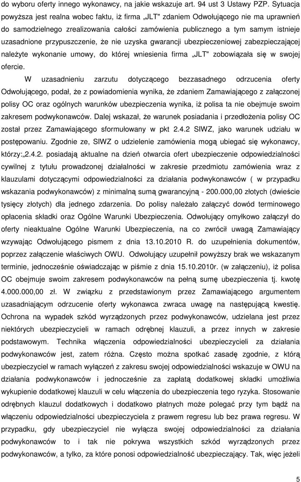 przypuszczenie, Ŝe nie uzyska gwarancji ubezpieczeniowej zabezpieczającej naleŝyte wykonanie umowy, do której wniesienia firma JLT" zobowiązała się w swojej ofercie.