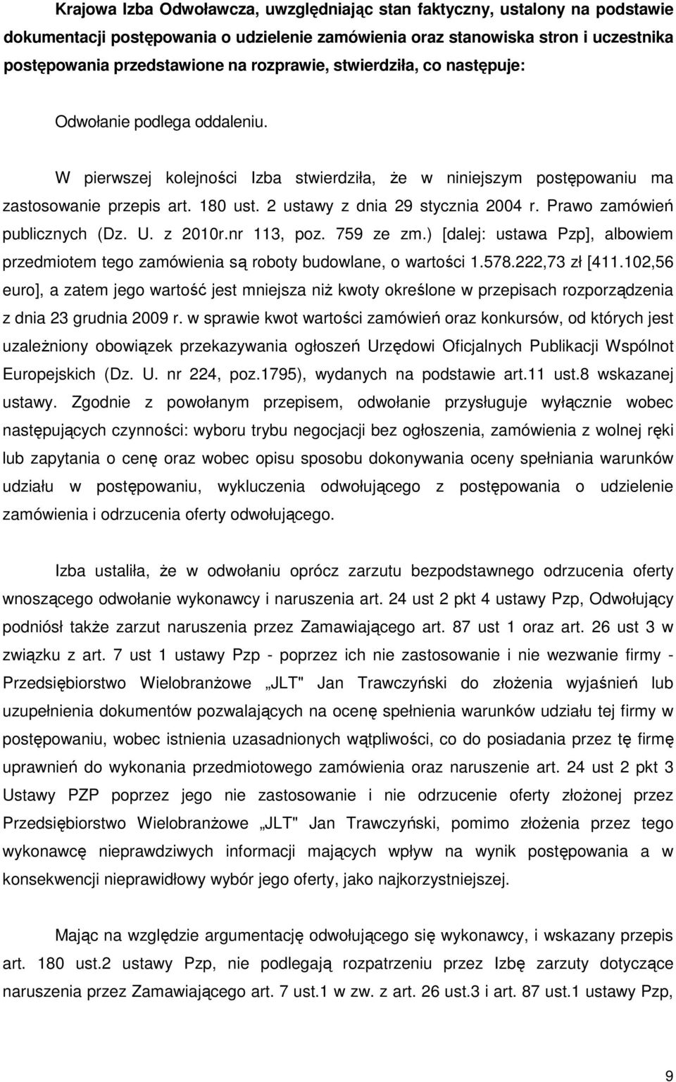 2 ustawy z dnia 29 stycznia 2004 r. Prawo zamówień publicznych (Dz. U. z 2010r.nr 113, poz. 759 ze zm.) [dalej: ustawa Pzp], albowiem przedmiotem tego zamówienia są roboty budowlane, o wartości 1.578.