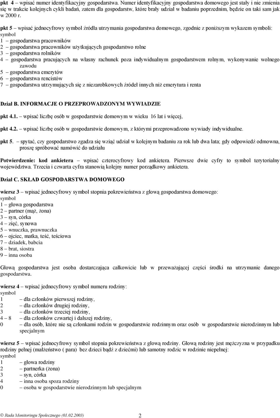 r. pkt 5 wpisać jednocyfrowy źródła utrzymania gospodarstwa domowego, zgodnie z poniższym wykazem i: 1 gospodarstwa pracowników 2 gospodarstwa pracowników użytkujących gospodarstwo rolne 3