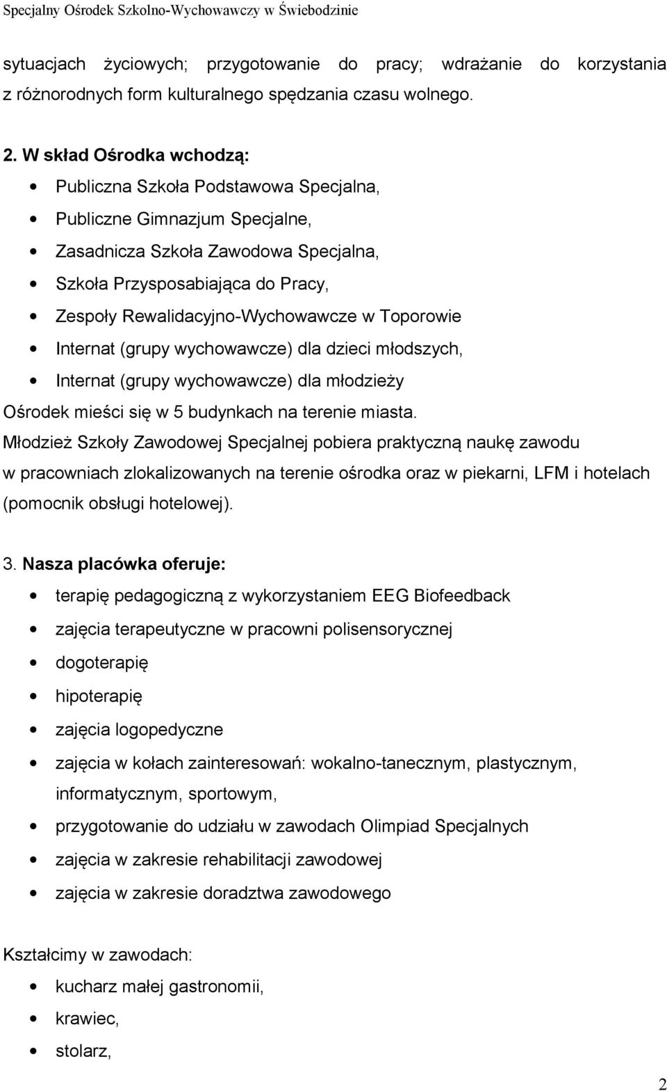 Rewalidacyjno-Wychowawcze w Toporowie Internat (grupy wychowawcze) dla dzieci młodszych, Internat (grupy wychowawcze) dla młodzieży Ośrodek mieści się w 5 budynkach na terenie miasta.