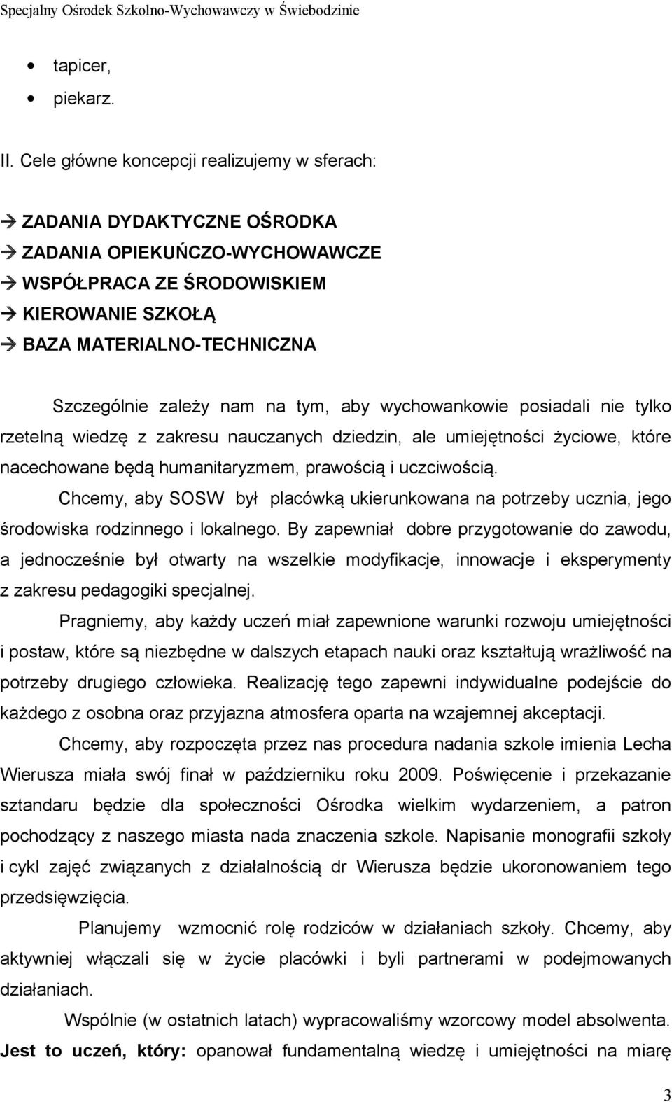 na tym, aby wychowankowie posiadali nie tylko rzetelną wiedzę z zakresu nauczanych dziedzin, ale umiejętności życiowe, które nacechowane będą humanitaryzmem, prawością i uczciwością.