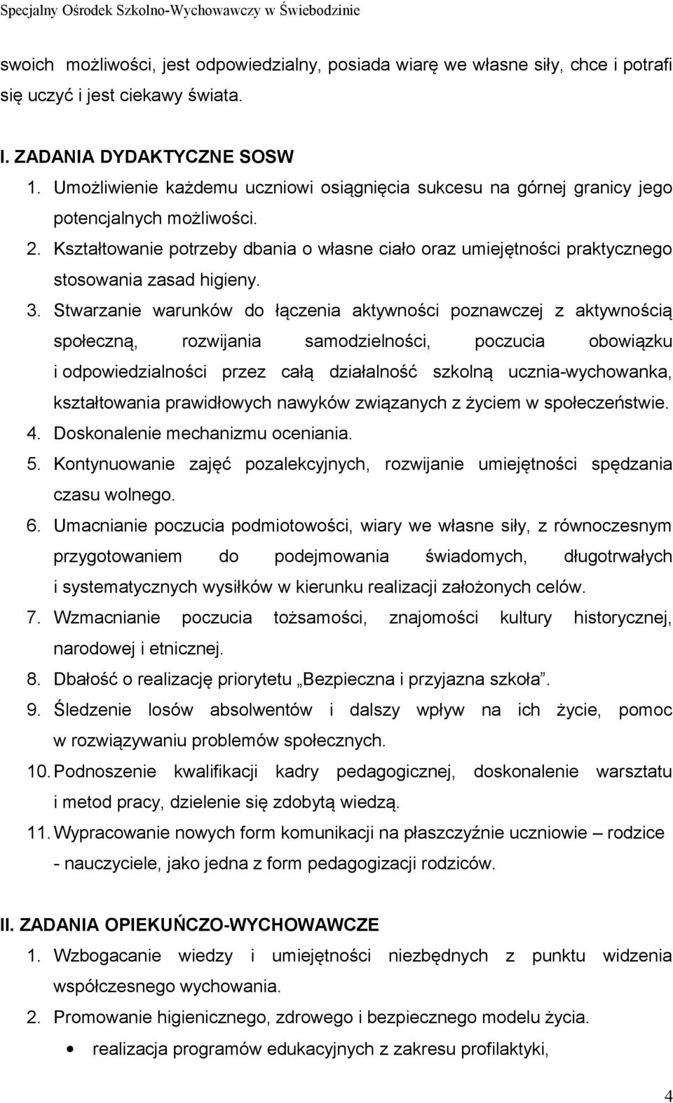 Kształtowanie potrzeby dbania o własne ciało oraz umiejętności praktycznego stosowania zasad higieny. 3.