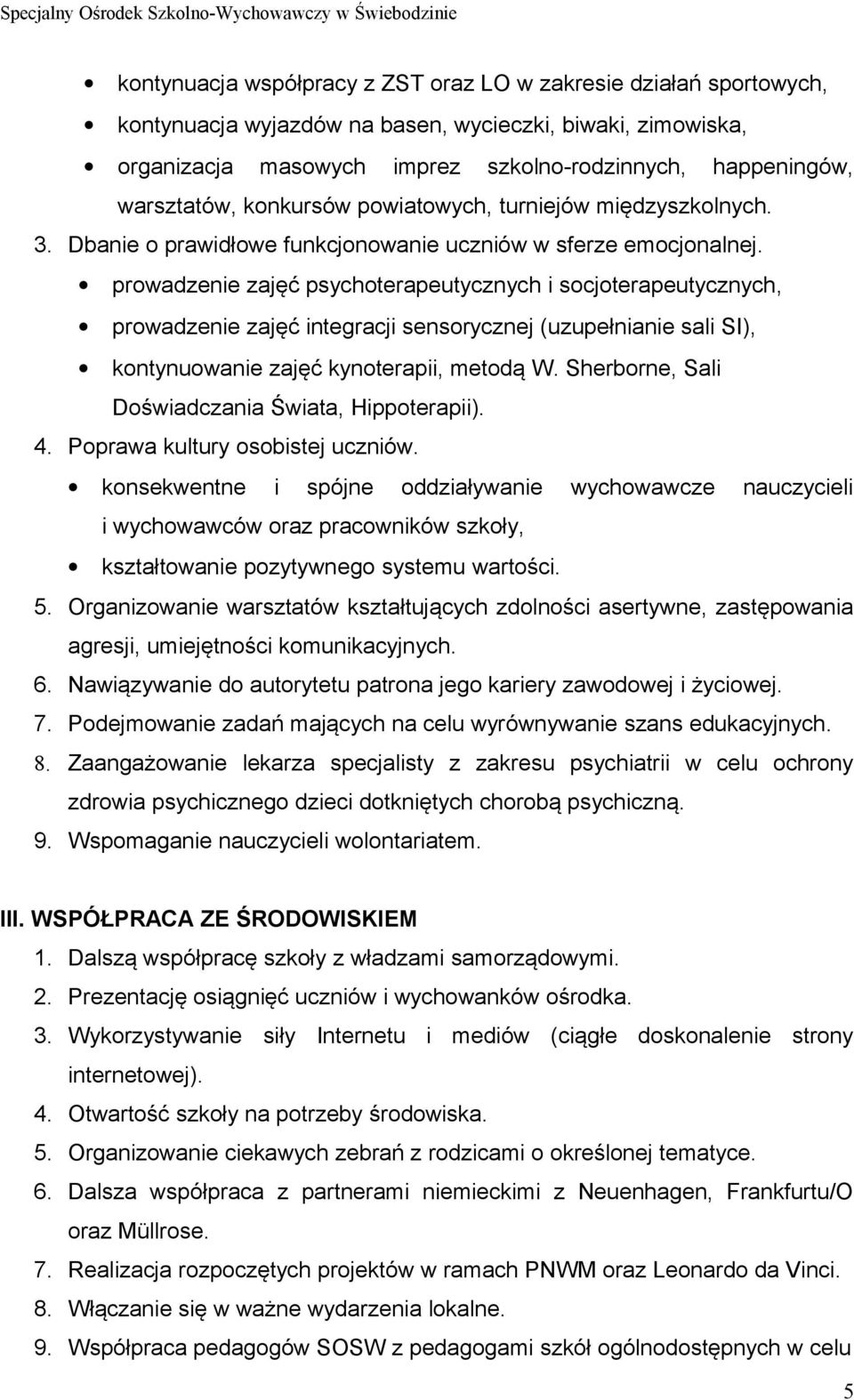 prowadzenie zajęć psychoterapeutycznych i socjoterapeutycznych, prowadzenie zajęć integracji sensorycznej (uzupełnianie sali SI), kontynuowanie zajęć kynoterapii, metodą W.